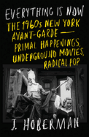 Cover Image: EVERYTHING IS NOW: THE 1960S NEW YORK AVANT-GARDE-PRIMAL HAPPENINGS, UNDERGROUND MOVIES, RADICAL POP