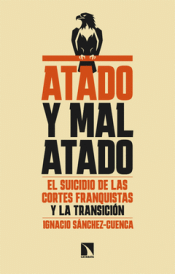 ATADO Y MAL ATADO. EL SUICIDIO DE LAS CORTES FRANQUISTAS Y LA TRANSICION Cover Image: ATADO Y MAL ATADO. EL SUICIDIO DE LAS CORTES FRANQUISTAS Y LA TRANSICION