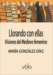 Cover Image: LLORANDO CON ELLAS: VISIONES DEL MEDIEVO FEMENINO