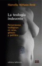 Imagen de cubierta: LA TEOLOGÍA INDECENTE : PERVERSIONES TEOLÓGICAS EN SEXO, GÉNERO Y POLÍTICA