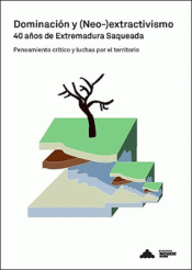 Imagen de cubierta: DOMINACIÓN Y (NEO-)EXTRACTIVISMO. 40 AÑOS DE EXTREMADURA SAQUEADA