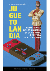 Cover Image: JUGUETOLANDIA. LA INFLUENCIA DE LOS JUGUETES EN LA HISTORIA, LA CULTURA Y LA TEC