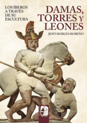Cover Image: DAMAS, TORRES Y LEONES. LOS ÍBEROS A TRAVÉS DE SU ESCULTURA