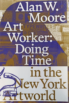 ART WORKER DOING TIME IN THE NEW YORK ARTWORLD Cover Image: ART WORKER DOING TIME IN THE NEW YORK ARTWORLD