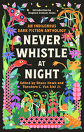 Cover Image: NEVER WHISTLE AT NIGHT: AN INDIGENOUS DARK FICTION ANTHOLOGY