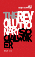 THE REVOLUTIONARY SOCIAL WORKER LOVE ETHIC COMPANION Cover Image: THE REVOLUTIONARY SOCIAL WORKER LOVE ETHIC COMPANION