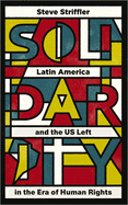 SOLIDARITY: LATIN AMERICA AND THE US LEFT IN THE ERA OF HUMAN RIGHTS (WILDCAT) Cover Image: SOLIDARITY: LATIN AMERICA AND THE US LEFT IN THE ERA OF HUMAN RIGHTS (WILDCAT)