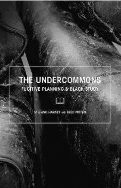 THE UNDERCOMMONS: FUGITIVE PLANNING & BLACK STUDY Cover Image: THE UNDERCOMMONS: FUGITIVE PLANNING & BLACK STUDY