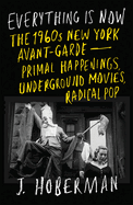 Cover Image: EVERYTHING IS NOW: THE 1960S NEW YORK AVANT-GARDE-PRIMAL HAPPENINGS, UNDERGROUND MOVIES, RADICAL POP