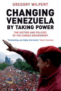 CHANGING VENEZUELA BY TAKING POWER Cover Image: CHANGING VENEZUELA BY TAKING POWER