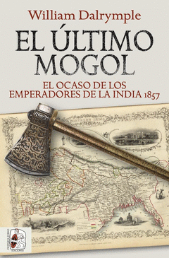 Cover Image: EL ÚLTIMO MOGOL. EL OCASO DE LOS EMPERADORES DE LA INDIA 1857