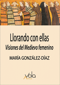 Cover Image: LLORANDO CON ELLAS: VISIONES DEL MEDIEVO FEMENINO