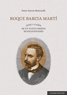 Imagen de cubierta: ROQUE BARCIA MARTÍ. AUGE Y CAÍDA DE UN NUEVO MESÍAS REVOLUCIONARIO