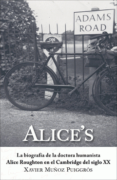 Imagen de cubierta: ALICE´S: BIOGRAFIA DE LA DOCTORA HUMANISTA ALICE ROUGHTON EN EL CAMBRIDGE DEL SI