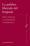 Imagen de cubierta: LA PALABRA LIBERADA DEL LENGUAJE : MARÍA ZAMBRANO Y EL PENSAMIENTO CONTEMPORÁNEO