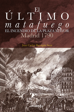 Cover Image: EL ÚLTIMO MATAFUEGO. EL INCENDIO DE LA PLAZA MAYOR. MADRID 1790