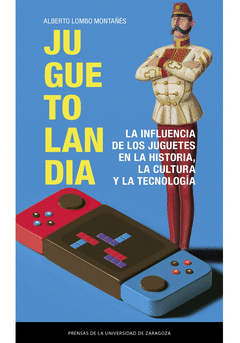 Cover Image: JUGUETOLANDIA. LA INFLUENCIA DE LOS JUGUETES EN LA HISTORIA, LA CULTURA Y LA TEC
